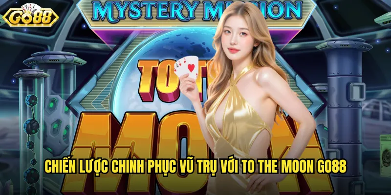 Chiến lược chinh phục vũ trụ với To The Moon go88