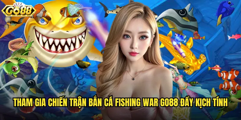 Tham gia chiến trận Bắn Cá Fishing War go88 đầy kịch tính